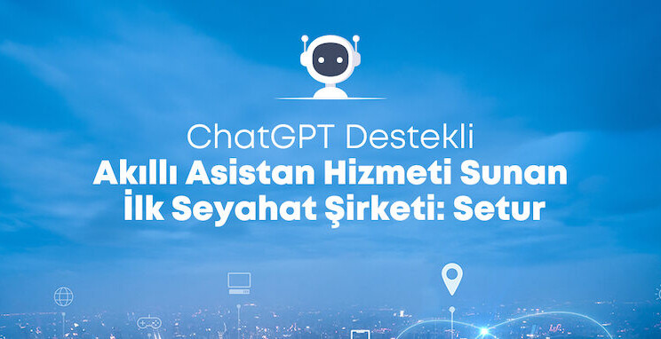 Setur, ChatGPT ile seyahat danışmanlığında öncü bir adım attı
