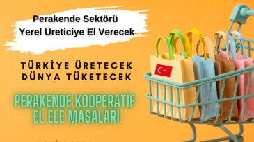 Perakende sektörü yerel üreticiyle el ele verecek